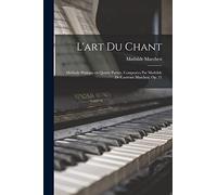 L'art du chant; méthode pratique en quatre parties, composées par Mathilde de Castrone Marchesi. Op. 21