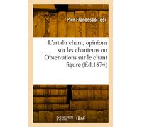 L'art du chant, opinions sur les chanteurs ou Observations sur le chant figuré (Éd.1874)