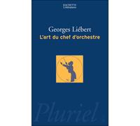 L'art du chef d'orchestre - Georges Liebert - Hachette Pluriel Reference - Poche - Essai