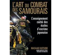 L'art Du Combat Des Samouraïs - L'enseignement Caché Des Écoles D'escrime Japonaise