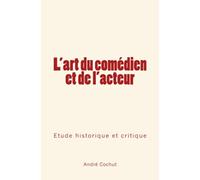 L'art du comédien et de l'acteur: Étude historique et critique