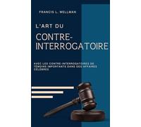 L'ART DU CONTRE-INTERROGATOIRE (traduit en français/contient biographie de l'auteur)