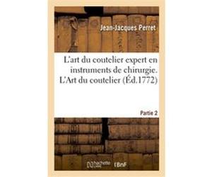 L'art du coutelier expert en instruments de chirurgie. Partie 2. L'Art du coutelier Jean-Jacques Perret (Auteur)