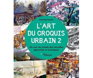 L'art du croquis urbain 2 Un tour du monde des nouvelles approches et techniques - Stephanie Bower - Eyrolles - broché - Monographie