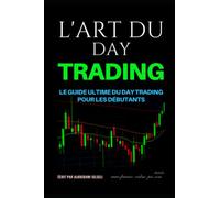 L'art du day trading: Le guide ultime du day trading pour les débutants: Devenir un pro du day trading : Les secrets des traders gagnants