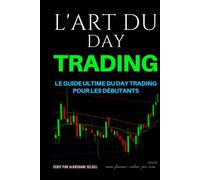 L'art du day trading: Le guide ultime du day trading pour les débutants: Devenir un pro du day trading : Les secrets des traders gagnants