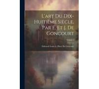 L'art Du Dix-Huitième Siècle, Par E. Et J. De Goncourt; Volume 1