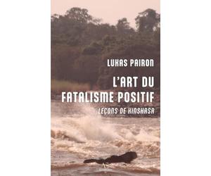 L'Art du fatalisme positif: Leçons de Kinshasa
