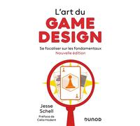 L'art du game design - Nouvelle édition Se focaliser sur les fondamentaux - Jesse Schell - Dunod - broché - Beau livre