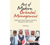 L'art du management oriental moderne : Appliquer les styles de management chinois, japonais et coréen au travail