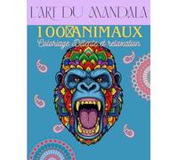 L'Art du Mandala 100 Animaux Coloriage Détente et Relaxation