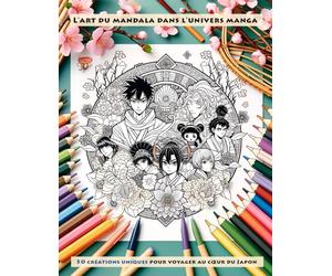 L'Art du Mandala dans l'Univers Manga: 50 Créations Uniques pour Voyager au Cœur du Japon Fantastique