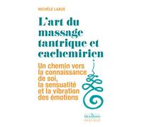 L'art du massage tantrique et cachemirien - Un chemin vers la connaissance de soi, la sensualité et la vibration des émotions - Michèle Larue - La Musardine Eds - Poche - Guide