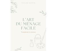 L'art du ménage facile: Routines simples, astuces naturelles et méthode pratique pour une maison propre et organisée sans stress