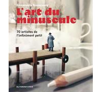 L'art du minuscule: 70 artistes de l'infiment petit