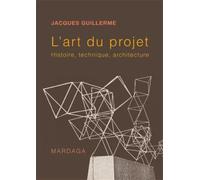 L'art du projet Histoire, technique, architecture - Jacques Guillerme - Mardaga - broché - Essai