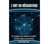 L'art du réseautage: 10 stratégies pour doubler son chiffre d'affaires grâce au networking