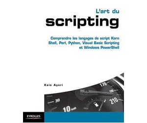 L'art du scripting Comprendre les langages de script Korn Shell, Perl, Python, Visual Basic Scripting et Windows PowerShell - Kaïs Ayari - Eyrolles - broché - Etude