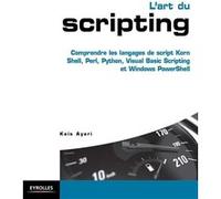 L'art du scripting: Comprendre les langages de script Korn Shell, Perl, Python, Visual Basic Scripting et Windows PowerShell