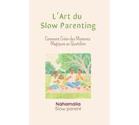 L'Art du Slow Parenting: Comment Créer des Moments Magiques au Quotidien