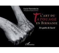L'art du tatouage en Birmanie En quête de Sacré - Lucie Friedrich - L'harmattan - broché - Essai