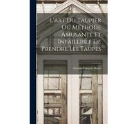 L'art Du Taupier Ou Méthode Amusante Et Infaillible De Prendre Les Taupes