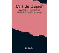 L'art du taupier; ou, méthode amusante et infaillible de prendre les taupes
