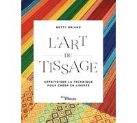 L'art Du Tissage - Apprivoiser La Technique Pour Créer En Liberté
