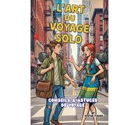 L'Art du Voyage Solo: Conseils et astuces de Voyage