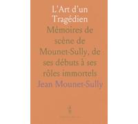 L'Art d'un Tragédien: Mémoires de scène de Mounet-Sully, de ses débuts à ses rôles immortels