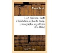 L'art équestre, traité d'équitation de haute école Étienne Barroil (Auteur)