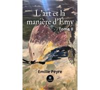 L'art et la manière d'Émy Tome II - Emilie Peyre - Le Lys Bleu - broché - Poésie