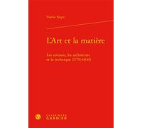 L'Art et la matière Les artisans, les architectes et la technique (1770-1830) - Valérie Nègre - Classiques Garnier - relié - Etude