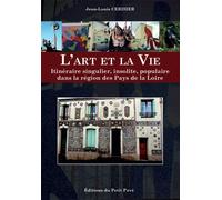 L'Art et la Vie Itinéraire singulier, insolite, populaire dans la région des Pays de la Loire - Jean-Louis Cerisier - Du Petit Pave Eds - broché - Essai