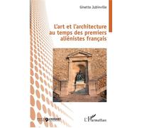 L'art et l'architecture au temps des premiers aliénistes français - Ginette Jubinville - L'harmattan - broché - Etude