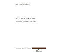 L'art et le sentiment Ethique et esthétique chez Kant - Bertrand Dejardin - L'harmattan - broché - Etude