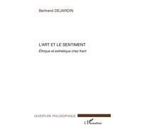 L'art et le sentiment Ethique et esthétique chez Kant - Bertrand Dejardin - L'harmattan - broché - Etude