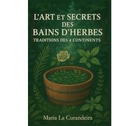 L'ART ET SECRET DES BAINS D'HERBES: TRADITIONS DES 4 CONTINENTS
