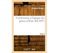 L'art ferrarais à l'époque des princes d'Este. Tome 2