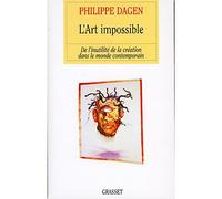L'art impossible De l'Inutilité de la création dans le monde contemporain - Philippe Dagen - Grasset - broché - Essai