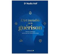 L'art Invisible De La Guérison - Chemin Initiatique Vers Le Soin De L?Âme Et Du Corps