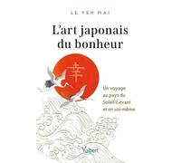 L'art Japonais Du Bonheur - Voyage Au Pays Du Soleil-Levant Et En Soi-Même