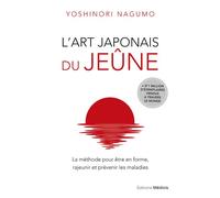 L'art japonais du jeûne - La méthode pour être en forme, rajeunir et prévenir les maladies - Yoshinori Nagumo - Medicis Eds - broché - Guide