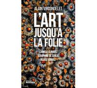 L'art Jusqu'à La Folie - Camille Claudel, Séraphine De Senlis, Aloïse Corbaz