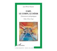 L'art, le corps, le désir Cheminements anthropologiques - Jean-Olivier Majastre - L'harmattan - broché - Livre