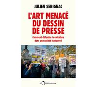 L'art menacé du dessin de presse Comment défendre la caricature dans une société aseptisée ? - Julien Sérignac - L'observatoire Eds De - broché - Guide