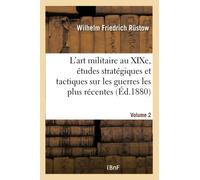 L'art militaire au XIXe siècle. Etudes stratégiques et tactiques sur les guerres les plus récentes