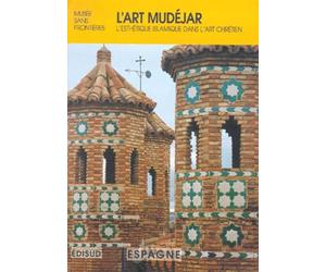 L'Art Mudejar. L'Esthetique Islamique Dans L'Art Chretien, Exposition Musee Sans Frontieres