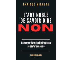 L'art noble de savoir dire NON: Comment fixer des limites sans se sentir coupable