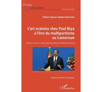 L'art Oratoire Chez Paul Biya À L'ère Du Multipartisme Au Cameroun - Discours, Mises En Scène Argumentatives Et Relation Au Pouvoir